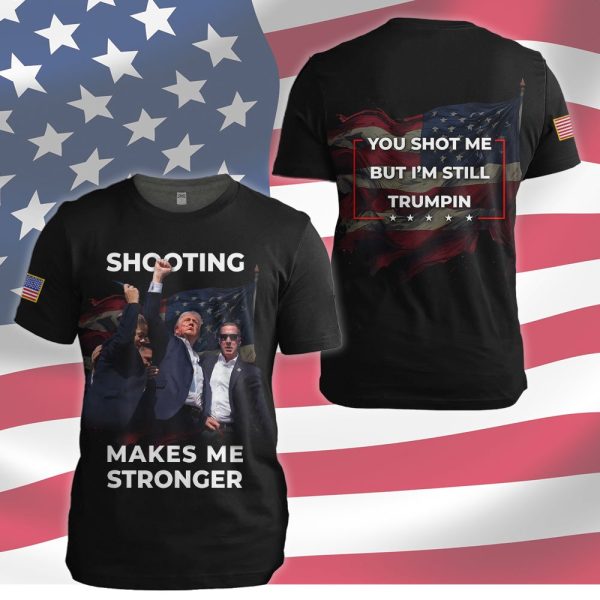 Shooting Make Me Stronger You Shoot Me But Im Still Trumpin Shirt 1