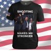 Shooting Make Me Stronger You Shoot Me But Im Still Trumpin Shirt 2