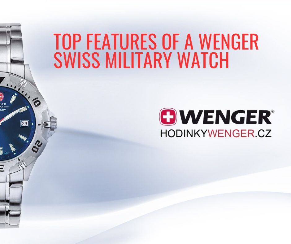 Top Features of a Wenger Swiss Military Watch Top Features of a Wenger Swiss Military Watch